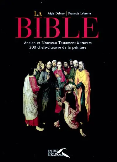 La Bible : Ancien et Nouveau Testament à travers 200 chefs-d'oeuvre de la peinture