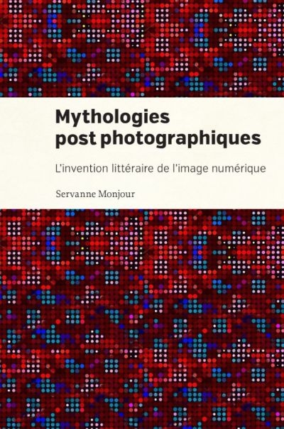 Mythologies post-photographiques : invention littéraire de l'image numérique