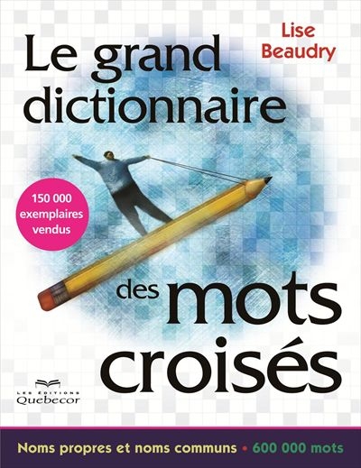 Le grand dictionnaire des mots croisés : noms propres et noms communs, 600 000 mots