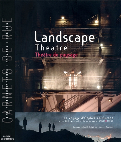 Landscape theatre. Théâtre de paysage : le voyage d'Orphée en Europe : avec Bill Mitchell et la compagnie Wildworks