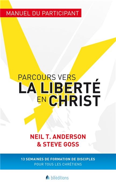 Parcours vers la liberté en Christ : manuel du participant : 13 semaines de formation de disciples pour tous les chrétiens