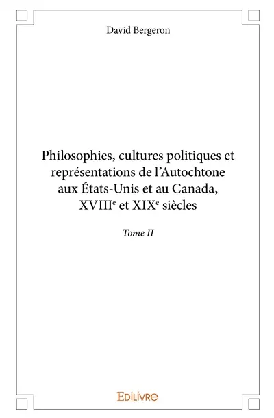 Philosophies, cultures politiques et représentations de l'autochtone aux étatsunis et au canada, xviiie et xixe siècles