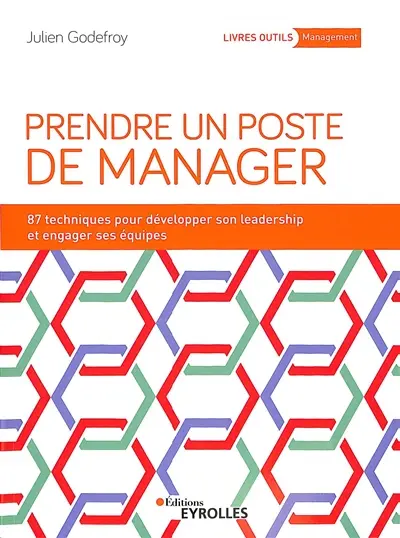 Prendre un poste de manager : 87 techniques pour développer son leadership et engager ses équipes