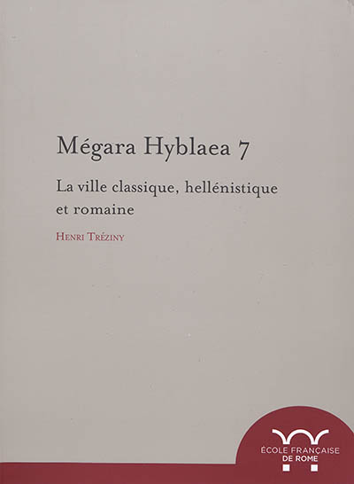 Mégara Hyblaea. Vol. 7. La ville classique, hellénistique et romaine