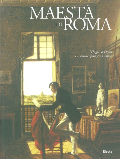 Maesta di Roma da Napoleone all'unita d'Italia : d'Ingres à Degas, les artistes français à Rome : exposition, Rome, villa Médicis, 7 mars-29 juin 2003