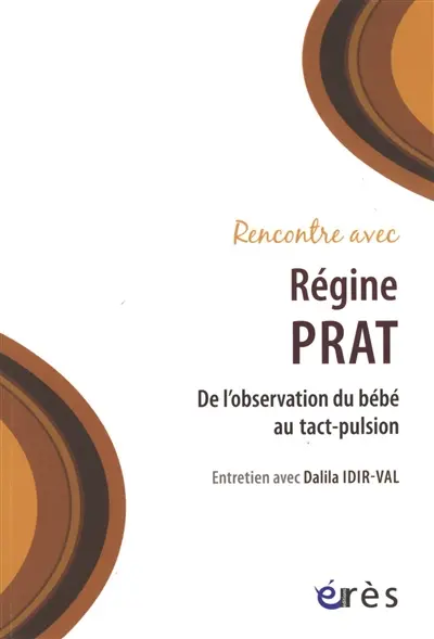 Rencontre avec Régine Prat : de l'observation du bébé au tact-pulsion : entretien avec Dalila Idir-Val