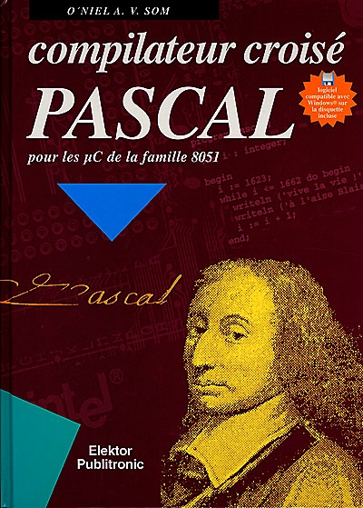 Compilateur croisé Pascal pour les µC de la famille 8051 : logiciel compatible avec Windows(R) sur la disquette incluse à la fin de ce volume