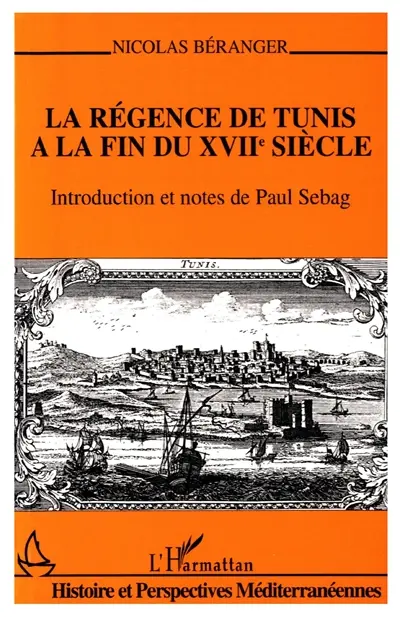 La Régence de Tunis à la fin du XVIIe siècle : mémoire pour servir à l'histoire de Tunis depuis l'année 1684