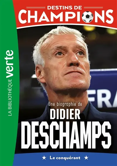 Destins de champions. Vol. 20. Une biographie de Didier Deschamps : le conquérant