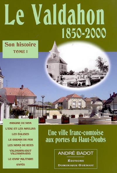 Le Valdahon, 1850-2000 : son histoire : une ville franc-comtoise aux portes du haut Doubs. Vol. 1