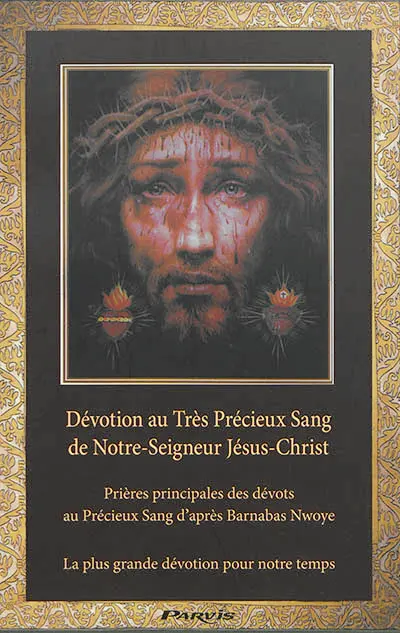Dévotion au très précieux sang de Notre-Seigneur Jésus-Christ : la plus grande dévotion pour notre temps : prières principales des dévots au précieux sang