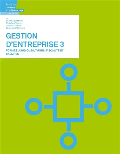 Gestion d'entreprise. Vol. 3. Formes juridiques, titres, fiscalité et salaires