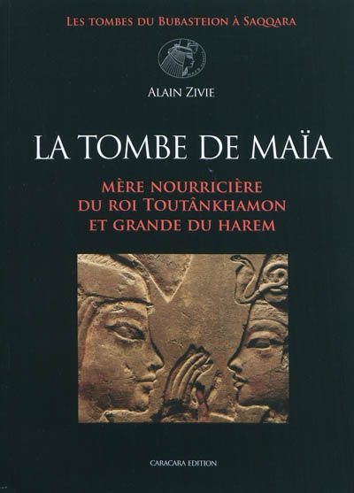Les tombes du Bubasteion à Saqqara. Vol. 1. La tombe de Maïa : mère nourricière du roi Toutânkhamon et grande du harem (Bub. I. 20)