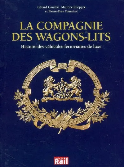 La compagnie des wagons-lits : histoire des véhicules ferroviaires de luxe