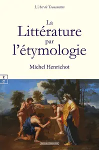 La littérature par l'étymologie La littérature par l'étymologie