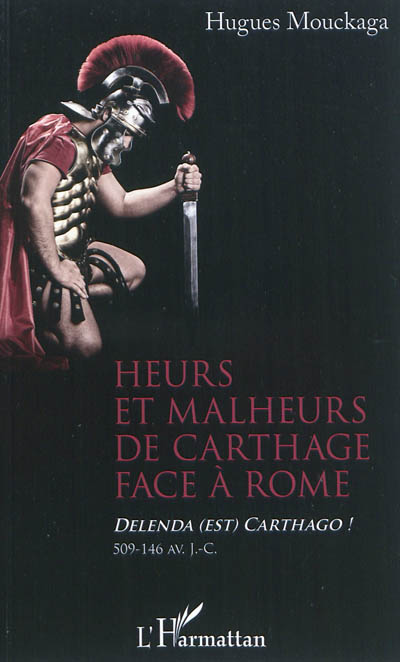 Heurs et malheurs de Carthage face à Rome : Delenda (est) Carthago ! : 509-146 av. J.-C.
