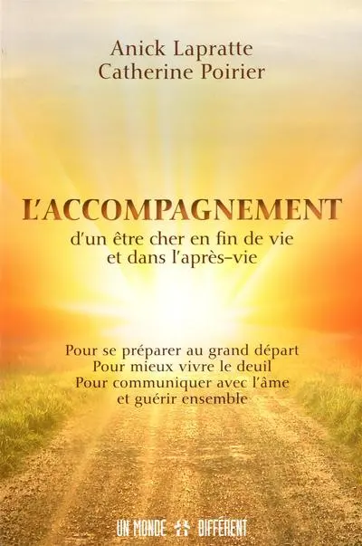 L'accompagnement d'un être cher en fin de vie et dans l'après-vie : pour se préparer au grand départ, pour mieux vivre le deuil, pour communiquer avec l'âme et guérir ensemble