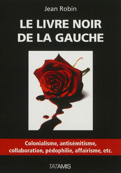 Le livre noir de la gauche : colonialisme, antisémitisme, collaboration, pédophilie, affairisme, etc.