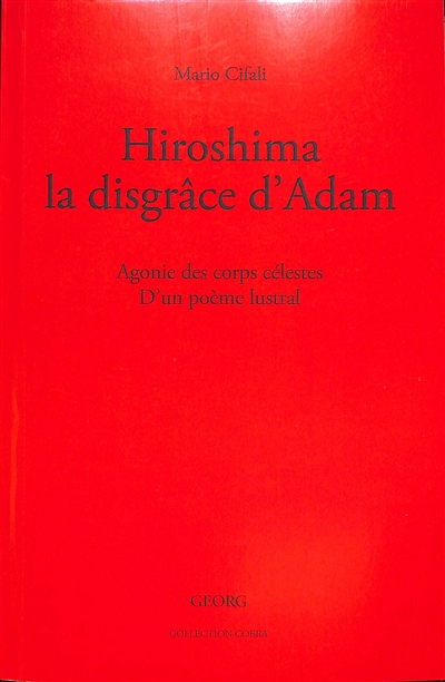 Hiroshima, la disgrâce d'Adam : agonie des corps célestes : d'un poème lustral