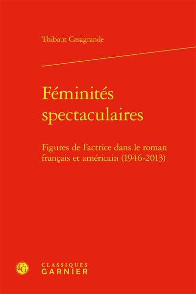 Féminités spectaculaires : figures de l'actrice dans le roman français et américain (1946-2013)