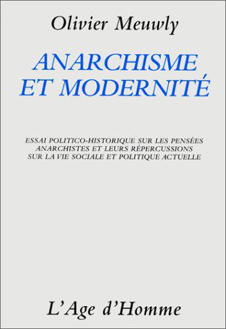 Anarchisme et modernité : essai politico-historique sur les pensées anarchistes et leurs répercussions sur la vie sociale et politique actuelle
