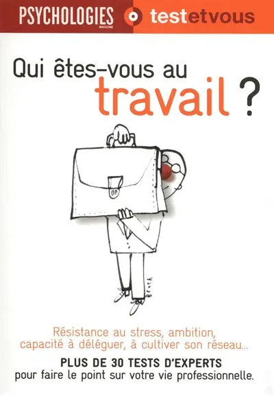 Qui êtes-vous au travail ? : plus de 30 tests d'experts pour faire le point sur votre personnalité professionnelle