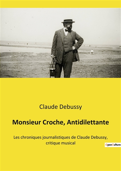 Monsieur Croche, Antidilettante : Les chroniques journalistiques de Claude Debussy, critique musical