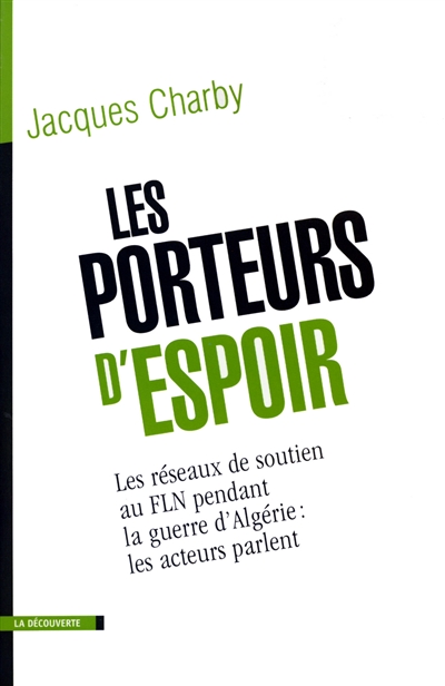 les porteurs d'espoir : les réseaux de soutien au fln pendant la guerre d'algérie : les acteurs parlent