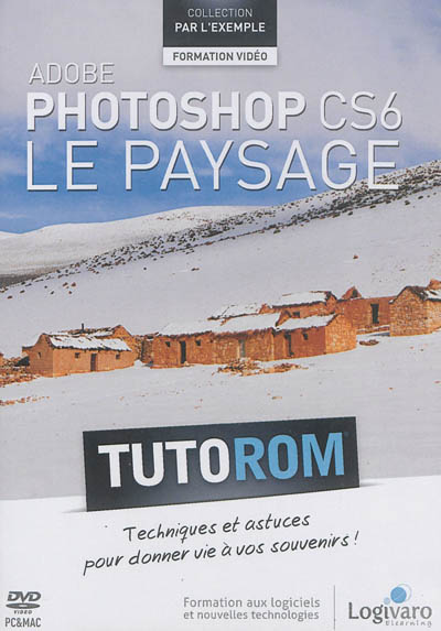 Adobe Photoshop CS6 : le paysage : techniques et astuces pour donner vie à vos souvenirs !