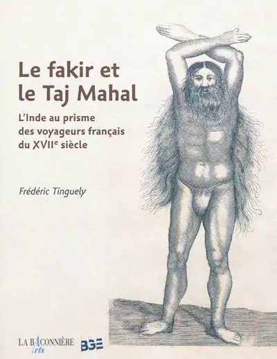Le fakir et le Taj Mahal : l'Inde au prisme des voyageurs français du XVIIe siècle