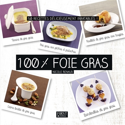 100 % foie gras : 50 recettes délicieusement inratables !