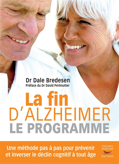 La fin d'Alzheimer : le programme : une méthode pas à pas pour prévenir et inverser le déclin cognitif à tout âge