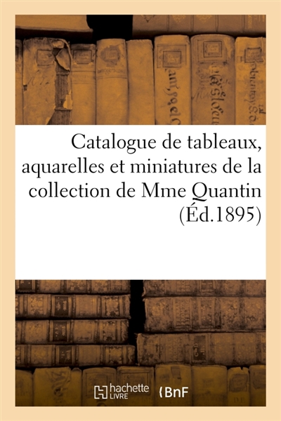 Catalogue de tableaux anciens et modernes, aquarelles et miniatures, cheminée en bois sculpté : de la collection de Mme Quantin