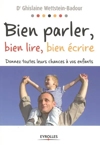 Bien parler, bien lire, bien écrire : donnez toutes leurs chances à vos enfants