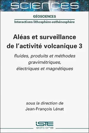 Aléas et surveillance de l'activité volcanique. Vol. 3. Fluides, produits et méthodes gravimétriques, électriques et magnétiques