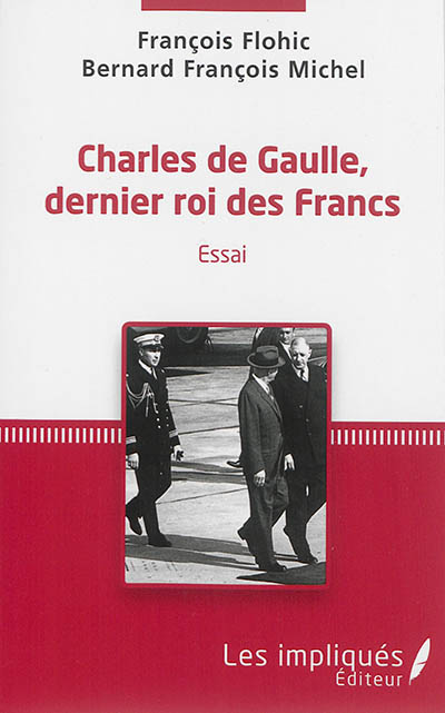 Charles de Gaulle, dernier roi des Francs : essai