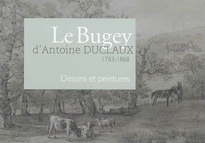 Le Bugey d'Antoine Duclaux : 1783-1868 : dessins et peintures
