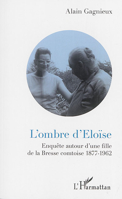 L'ombre d'Eloïse : enquête autour d'une fille de la Bresse comtoise : 1877-1962