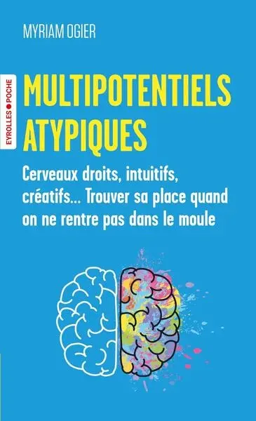 Multipotentiels atypiques : cerveaux droits, intuitifs, créatifs... Trouver sa place quand on ne rentre pas dans le moule