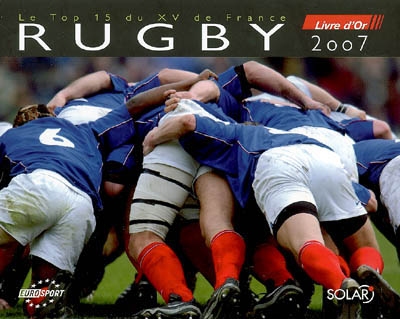 Rugby, le top 15 du XV de France : livre d'or 2007