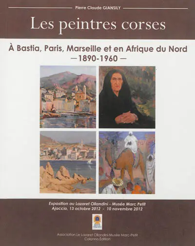 Les peintres corses : à Bastia, Paris, Marseille et en Afrique du Nord, 1890-1960 : exposition, Ajaccio, Le Lazaret Ollandini, du 13 octobre 2012 au 10 novembre 2012