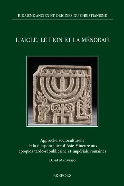 L'aigle, le lion et la ménorah : approche socioculturelle de la diaspora juive d'Asie Mineure aux époques tardo-républicaine et impériale romaines