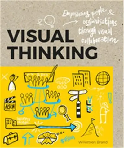 Visual Thinking : Empowering People & Organisations through Visual Collaboration