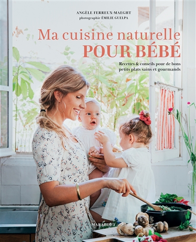 Ma cuisine naturelle pour bébé : recettes & conseils pour de bons petits plats sains et gourmands