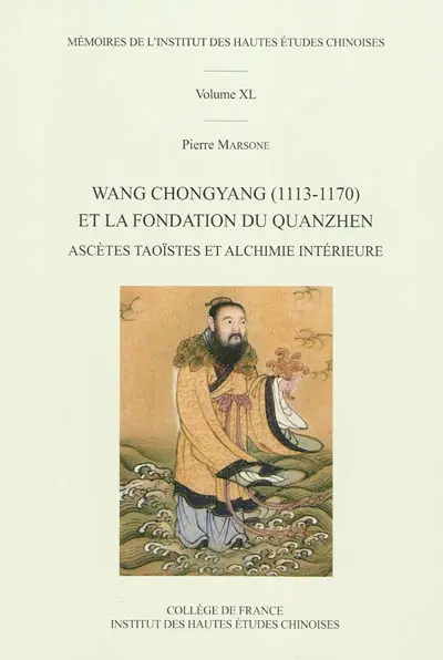 Wang Chongyang (1113-1170) et la fondation du Quanzhen : ascètes taoïstes et alchimie intérieure