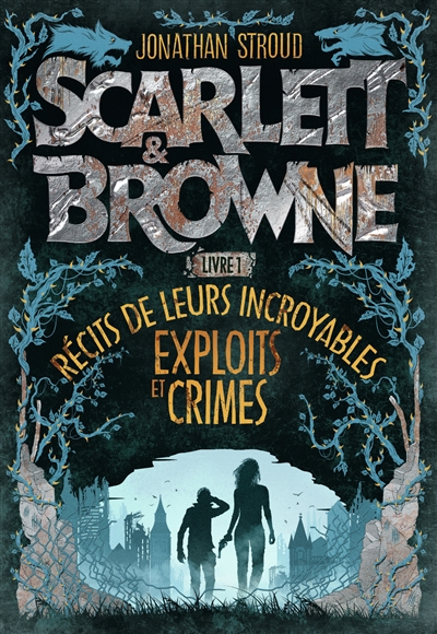 Scarlett & Browne. Vol. 1. Récits de leurs incroyables exploits et crimes