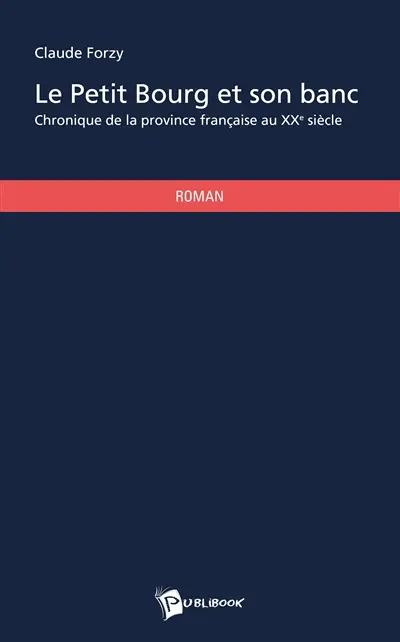 Le petit bourg et son banc : Chronique de la province fran