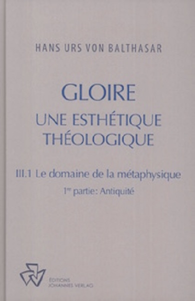 Oeuvres complètes. Gloire : une esthétique théologique. Vol. 3-1. Le domaine de la métaphysique. Vol. 1. Antiquité