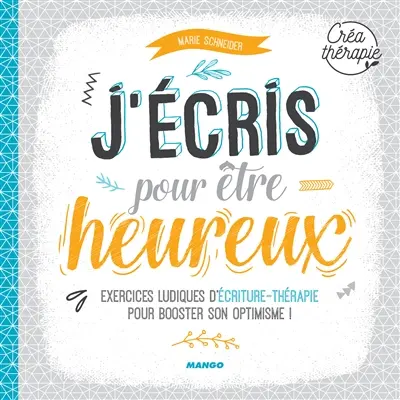 J'écris pour être heureux : exercices ludiques d'écriture-thérapie pour booster son optimisme !