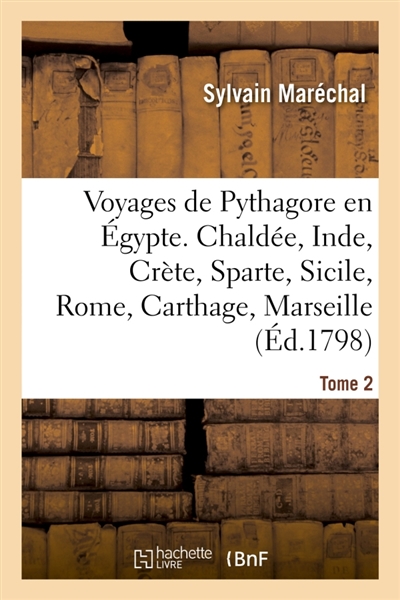 Voyages de Pythagore en Egypte. Tome 2 : Chaldée, Inde, Crète, Sparte, Sicile, Rome, Carthage, Marseille, les Gaules